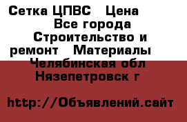 Сетка ЦПВС › Цена ­ 190 - Все города Строительство и ремонт » Материалы   . Челябинская обл.,Нязепетровск г.